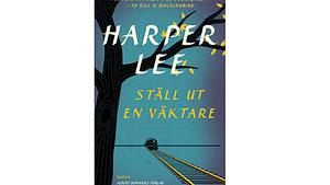 Ställ ut en väktare by Harper Lee