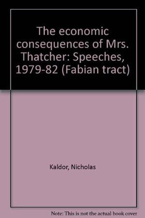 The Economic Consequences Of Mrs Thatcher: Speeches, 1979 82 by Nicholas Kaldor