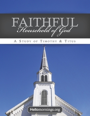 Faithful Household of God: Lessons from the Pastoral Epistles - 1&2 Timothy and Titus by Aleigh Porter, Jennifer Hong, Cheli Sigler