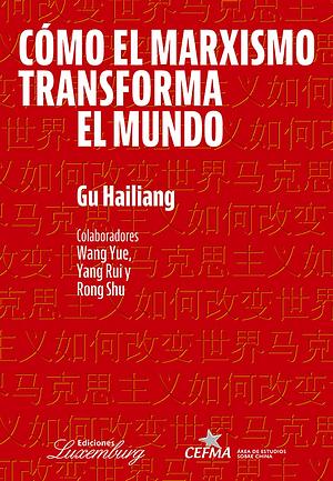 Cómo el marxismo transforma el mundo by Gu Hailiang