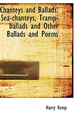 Chanteys and Ballads: Sea-Chanteys, Tramp-Ballads and Other Ballads and Poems by Harry Kemp