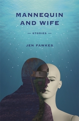 Mannequin and Wife: Stories by Michael Griffith, Jen Fawkes