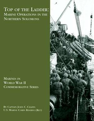 Top Of The Ladder: Marine Operations in the Northern Solomons by John C. Chapin Usmcr