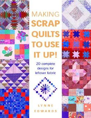 Making Scrap Quilts to Use It Up!: 20 Complete Designs for Leftover Fabric by Lynne Edwards