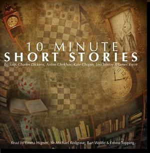 10 Minute Short Stories by Charles Dickens, James Joyce, Saki, Anton Chekhov, Leo Tolstoy, Kate Chopin