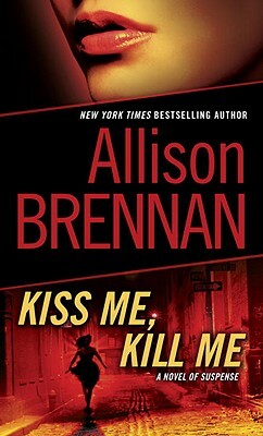 Kiss Me, Kill Me: A Novel of Suspense by Allison Brennan