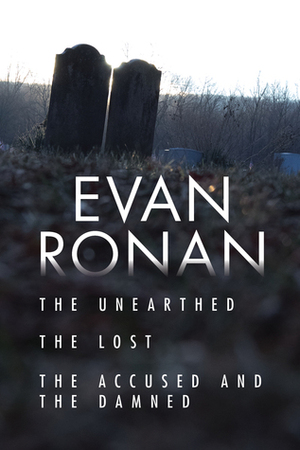 The Unearthed / The Lost / The Accused and the Damned by Evan Ronan