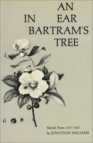 An Ear in Bartram's Tree: Selected Poems 1957-1967 by Jonathan Chamberlain Williams