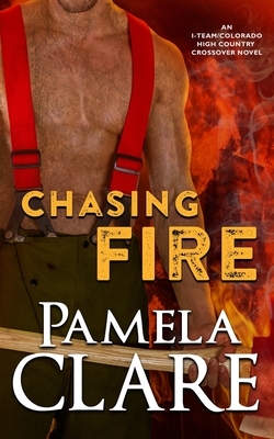 Chasing Fire: An I-Team/Colorado High Country Crossover Novel by Pamela Clare
