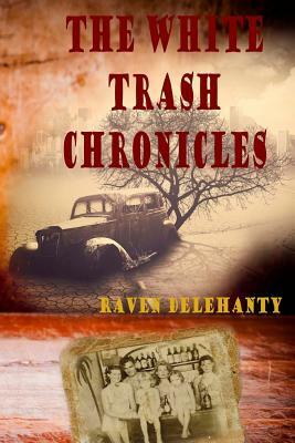 The White trash Chronicles by Raven L. Delehanty