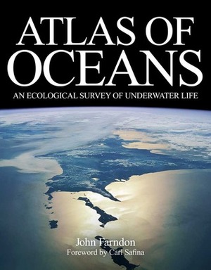 Atlas of Oceans: An Ecological Survey of Underwater Life by Carl Safina, John Farndon