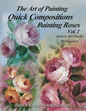 Quick Compositions Painting Roses Vol. 1: Paint It Simply Concept Lessons by David Jansen, Jansen Art Studio