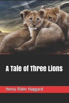 A Tale of Three Lions by H. Rider Haggard