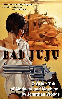 Bad Juju: And Other Tales of Madness and Mayhem by Jonathan Woods