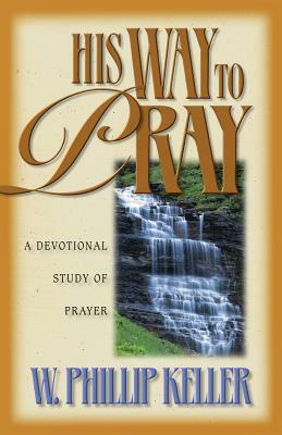 His Way to Pray by W. Phillip Keller