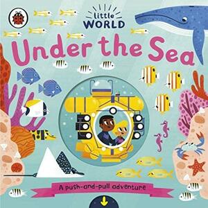 Little World: Under the Sea: A Push-And-pull Adventure by Little World: Under the Sea: A Push-And-pull AdventureLittle World, Allison Black