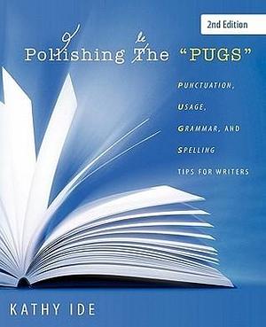 Polishing the PUGS: Punctuation, Usage, Grammar, and Spelling by Kathy Ide, Kathy Ide