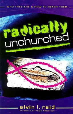 Radically Unchurched: Who They Are & How to Reach Them by Alvin L. Reid