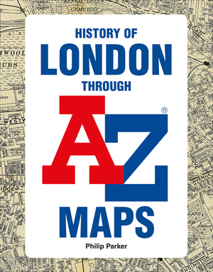 History of London through A-Z maps by Philip Parker, Geographers’ A-Z Map Co Ltd