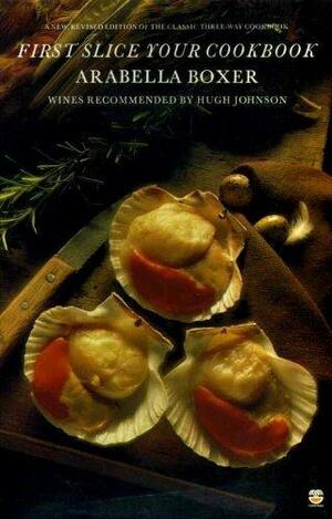 First Slice Your Cookbook by Hugh Johnson, Arabella Boxer
