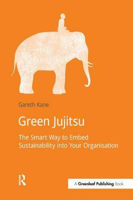 Green Jujitsu: The Smart Way to Embed Sustainability into Your Organization by Gareth Kane