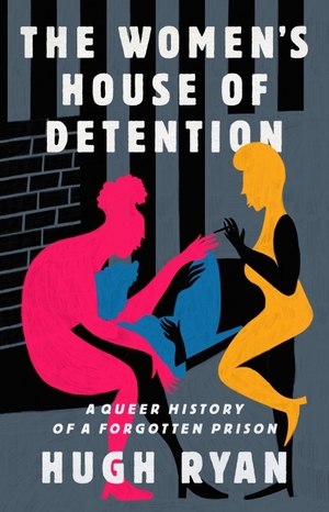 The Women's House of Detention: A Queer History of a Forgotten Prison by Hugh Ryan