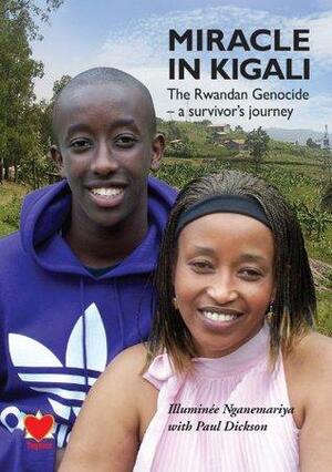 Miracle in Kigali: The Rwandan Genocide - a Survivor's Journey by Paul Dickson, Illuminee Nganemariya