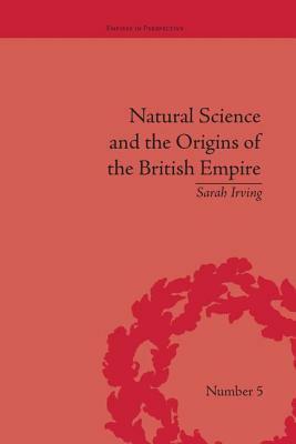 Natural Science and the Origins of the British Empire by Sarah Irving