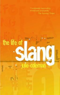 The Life of Slang by Julie Coleman