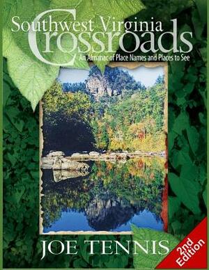 Southwest Virginia Crossroads: Second Edition: An Almanac of Place Names and Places to See by Joe Tennis