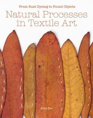 Natural Processes in Textile Art: From Rust-Dyeing to Found Objects by Alice Fox