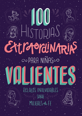 100 Historias Extraordinarias Para Niñas Valientes: Relatos Inolvidables Sobre Mujeres de Fe by Compiled by Barbour Staff, Jean Fischer