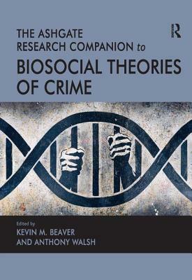 The Ashgate Research Companion to Biosocial Theories of Crime by Anthony Walsh