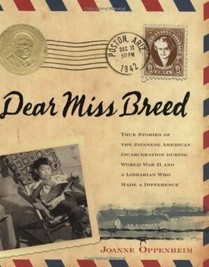 Dear Miss Breed: True Stories of the Japanese American Incarceration During World War II and a Librarian Who Made a Difference by Joanne Oppenheim