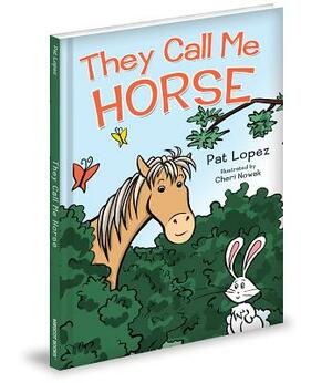 They Call Me Horse by Pat Lopez