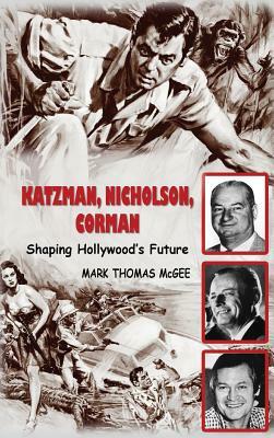 Katzman, Nicholson and Corman - Shaping Hollywood's Future (Hardback) by Mark Thomas McGee