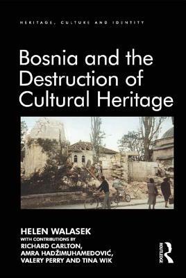 Bosnia and the Destruction of Cultural Heritage by Contributions By Richard Carlton, Valery Perry, Amra Had Imuhamedovi, Helen Walasek