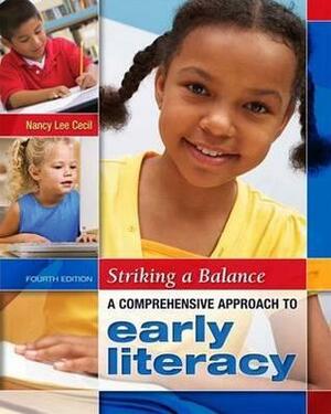 Striking a Balance: A Comprehensive Approach to Early Literacy: A Comprehensive Approach to Early Literacy by Nancy Lee Cecil