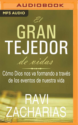 El Gran Tejedor de Vidas (Narración En Castellano): Cómo Dios Nos Va Formando a Través de Los Eventos de Nuestra Vida by Ravi Zacharias