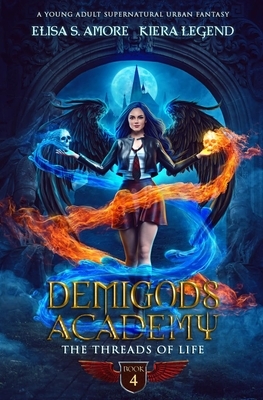 Demigods Academy - Book 4: The Threads Of Life by Elisa S. Amore, Kiera Legend