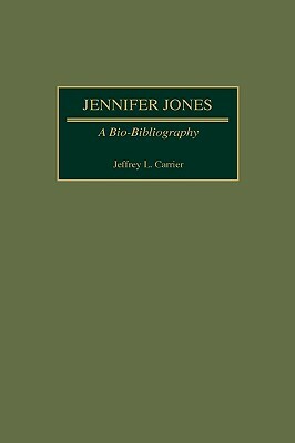 Jennifer Jones: A Bio-Bibliography by Jeffrey Carrier