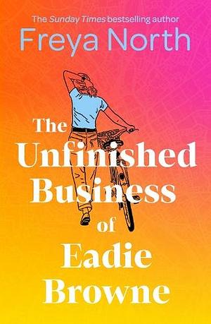 The Unfinished Business of Eadie Browne by Freya North