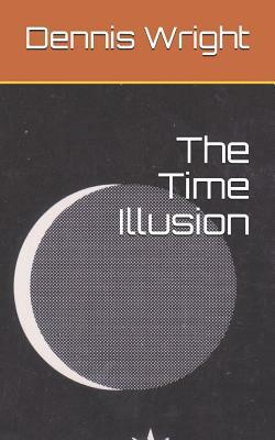The Time Illusion by Dennis Wright