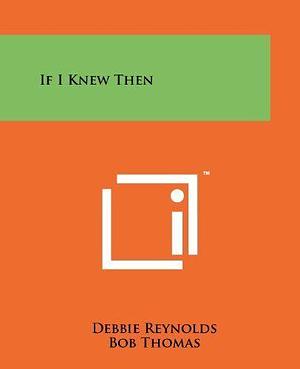 If I Knew Then by Debbie Reynolds, Bob Thomas
