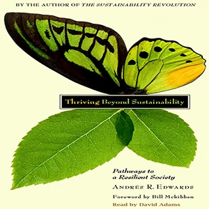 Thriving Beyond Sustainability: Pathways to a Resilient Society by Andres R. Edwards