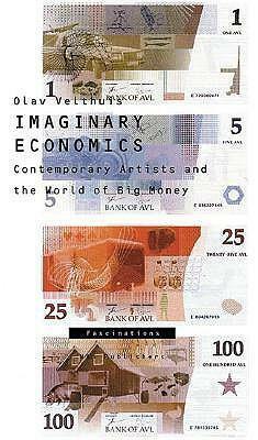 Imaginary Economics: Contemporary Artists and the World of Big Money: Fascinations by Olav Velthuis