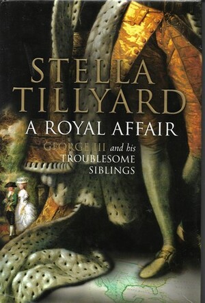 A Royal Affair George III and His Troublesome Siblings by Stella Tillyard