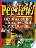 Pee-Yew!: The Stinkiest, Smelliest Animals, Insects, and Plants on Earth! by Mike Artell