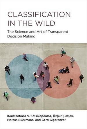 Classification in the Wild: The Science and Art of Transparent Decision Making by Marcus Buckmann, Konstantinos V. Katsikopoulos, Ozgur Simsek, Gerd Gigerenzer
