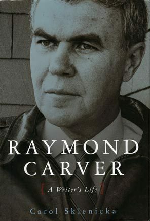 Raymond Carver: A Writer's Life by Carol Sklenicka